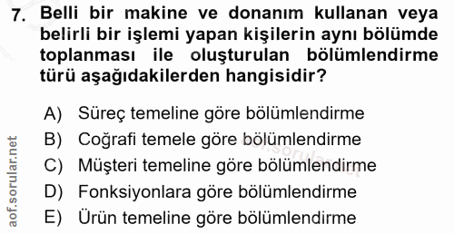 7. soru: Belli bir makine ve donanım kullanan veya belirli bir işlemi yapan kişilerin aynı bölümde toplanması ile oluşturulan…