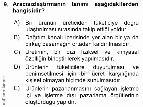 9. soru: Aracısızlaştırmanın tanımı aşağıdakilerden hangisidir? A) Bir ürünün üreticiden tüketiciye doğru ulaştırılması sırası…