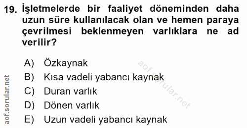 19. soru: İşletmelerde bir faaliyet döneminden daha uzun süre kullanılacak olan ve hemen paraya çevrilmesi beklenmeyen varlıkla…