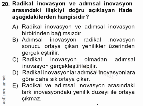 20. soru: Radikal inovasyon ve adımsal inovasyon arasındaki ilişkiyi doğru açıklayan ifade aşağıdakilerden hangisidir? A) Radik…