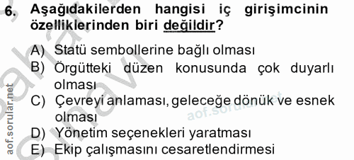 6. soru: 6, Aşağıdakilerden hangisi iç girişimcinin özelliklerinden biri değildir? A) Statü sembollerine bağlı olması B) Orgüt…