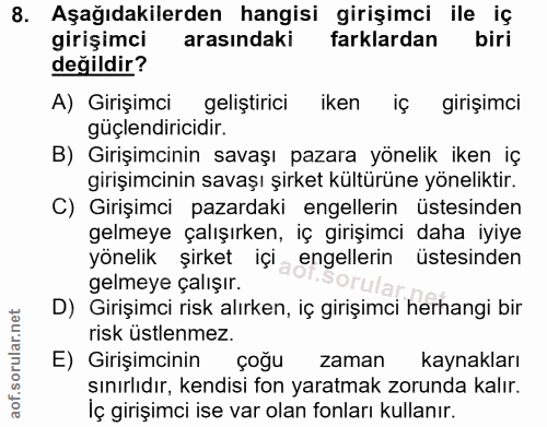 8. soru: Aşağıdakilerden hangisi girişimci ile iç girişimci arasindaki farklardan biri değildir? A) Girişimci geliştirici iken…