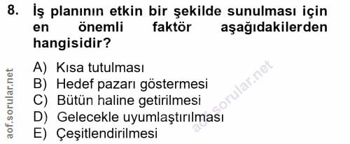 8. soru: İş planının etkin bir şekilde sunulması için en önemli faktör aşağıdakilerden hangisidir? A) Kısa tutulması B) Hedef…