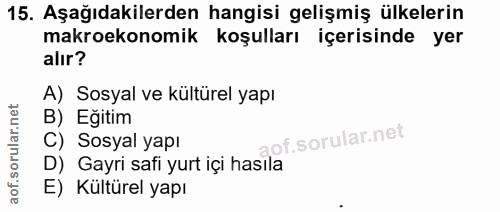 15. soru: Aşağıdakilerden hangisi gelişmiş ülkelerin makroekonomik koşulları içerisinde yer alır? A) Sosyal ve kültürel yapı B)…