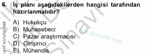 6. soru: İş planı aşağıdakilerden hangisi tarafından hazırlanmalıdır? A) Hukukçu aof.sorulan net B) Muhasebeci Pazar araştırma…