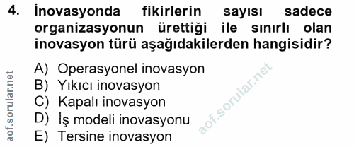 4. soru: Inovasyonda fikirlerin sayısı sadece organizasyonun ürettiği ile sınırlı olan inovasyon türü aşağıdakilerden hangisid…