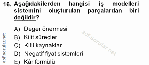 16. soru: Aşağıdakilerden hangisi iş modelleri sistemini oluşturulan parçalardan biri değildir? A) Değer önermesi B) Kilit süre…