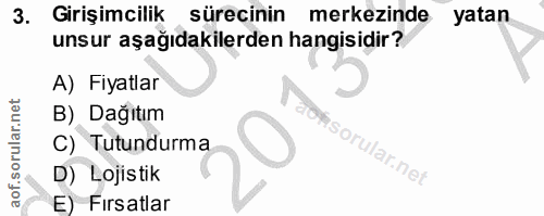 3. soru: Girişimcilik sürecinin merkezinde yatan unsur aşağıdakilerden hangisidir? A) Fiyatlar B) Dağıtım C) Tutundurma M D) L…