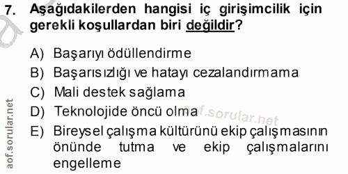 7. soru: Aşağıdakilerden hangisi iç girişimcilik için gerekli koşullardan biri değildir? A) Başarıyı ödüllendirme B) Başarısız…