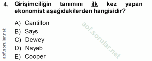 4. soru: Girişimciliğin tanımını ilk kez yapan ekonomist aşağıdakilerden hangisidir? A) Cantillon B) Says C) Dewey D) Nayab E)…