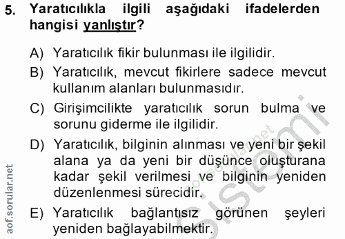 5. soru: Yaratıcılıkla ilgili aşağıdaki ifadelerden hangisi yanlıştır? A) Yaratıcılık fikir bulunması ile ilgilidir. B) Yaratı…