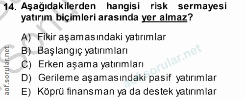 14. soru: Aşağıdakilerden hangisi risk sermayesi yatırım biçimleri arasında yer almaz? A) Fikir aşamasındaki yatırımlar B) Başl…