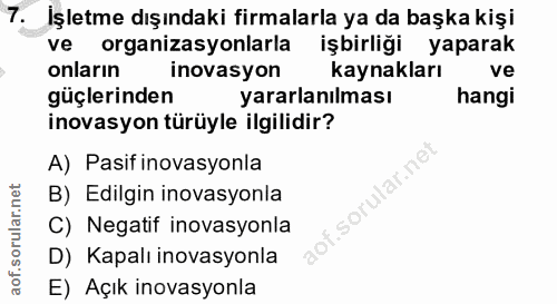 7. soru: İşletme dışındaki firmalarla ya da başka kişi ve organizasyonlarla işbirliği yaparak onların Inovasyon kaynakları ve…