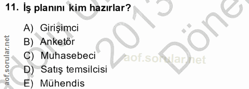 11. soru: İş planını kim hazırlar? A). Girişimci B) Anketör C) Muhasebeci aof.sofy|arhetl D) Satış temsilcisi E) Mühendis