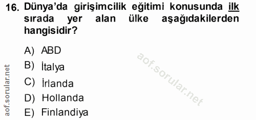 16. soru: Dünya'da girişimcilik eğitimi konusunda ilk sırada yer alan ülke aşağıdakilerden hangisidir? A) ABD B) İtalya aof.sor…