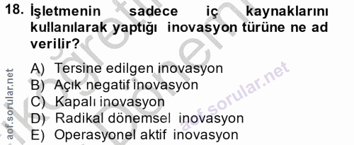 18. soru: İşletmenin sadece iç kaynaklarını kullanılarak yaptığı inovasyon türüne ne ad verilir? A) Tersine edilgen inovasyon a…