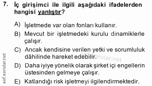 7. soru: İç girişimci ile ilgili aşağıdaki ifadelerden hangisi yanlıştır? A) İşletmede var olan fonları kullanır. B) Mevcut bi…
