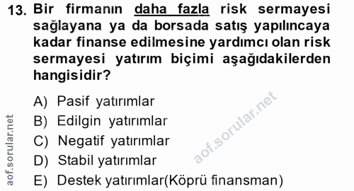13. soru: Bir firmanın daha fazla risk sermayesi sağlayana ya da borsada satış yapılıncaya kadar finanse edilmesine yardımcı ol…
