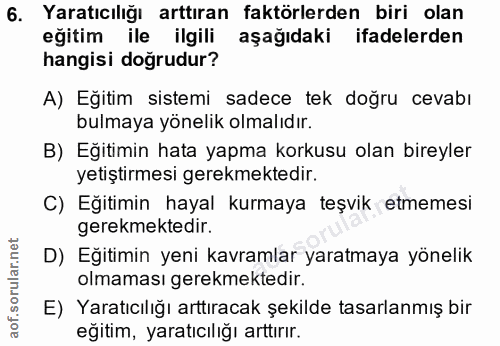 6. soru: Yaratıcılığı arttıran faktörlerden biri olan eğitim ile ilgili aşağıdaki ifadelerden hangisi doğrudur? A) Eğitim sist…