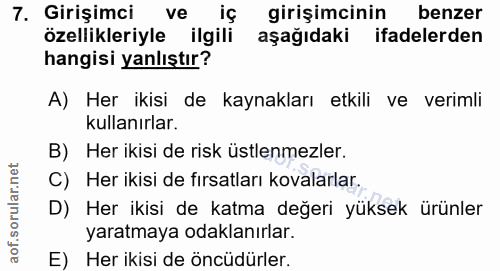 7. soru: Girişimci ve iç girişimcinin benzer özellikleriyle ilgili aşağıdaki ifadelerden hangisi yanlıştır? A) Her ikisi de ka…