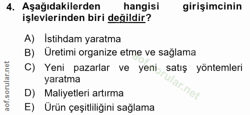 4. soru: Aşağıdakilerden hangisi girişimcinin işlevlerinden biri değildir? A) Istihdam yaratma B) Üretimi organize etme ve sağ…