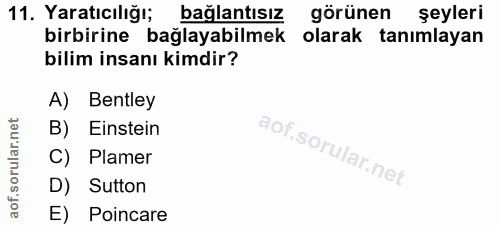 11. soru: Yaratıcılığı; bağlantısız görünen şeyleri birbirine bağlayabilmek olarak tanımlayan bilim insanı kimdir? A) Bentley B…