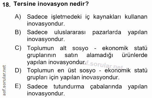 18. soru: Tersine inovasyon nedir? A) Sadece işletmedeki iç kaynakları kullanan inovasyondur. B) Sadece uluslararası pazarlarda…