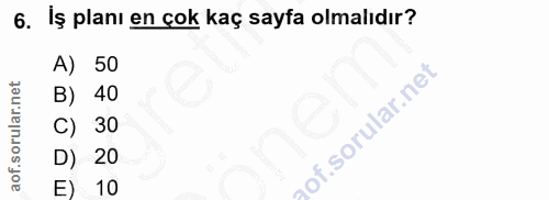 6. soru: İş planı en çok kaç sayfa olmalıdır? A) 50 B) 40 C) 30 of. D) 20 E) 10