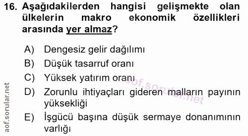 16. soru: Aşağıdakilerden hangisi gelişmekte olan ülkelerin makro ekonomik özellikleri arasında yer almaz? A) Dengesiz gelir da…