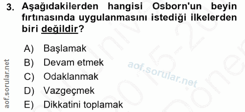 3. soru: Aşağıdakilerden hangisi Osborn'un beyin fırtınasında uygulanmasını istediği ilkelerden biri değildir? A) Başlamak B)…