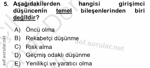 5. soru: Aşağıdakilerden hangisi girişimci düşüncenin temel bileşenlerinden biri değildir? A) Öncü olma B) Rekabetçi düşünme i…