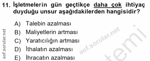 11. soru: İşletmelerin gün geçtikçe daha çok ihtiyaç duyduğu unsur aşağıdakilerden hangisidir? A) Talebin azalması B) Maliyetle…