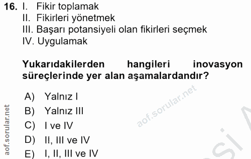 16. soru: I. Fikir toplamak II. Fikirleri yönetmek IlI. Başarı potansiyeli olan fikirleri seçmek IV. Uygulamak Yukarıdakilerden…