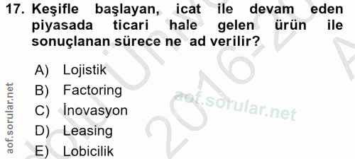 17. soru: Keşifle başlayan, icat ile devam eden piyasada ticari hale gelen ürün ile sonuçlanan sürece ne ad verilir? A) Lojisti…