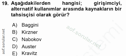 19. soru: Aşağıdakilerden hangisi; girişimciyi, alternatif kullanımlar arasında kaynakların bir tahsisçisi olarak görür? A) Bag…