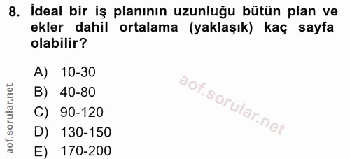 8. soru: Ideal bir iş planının uzunluğu bütün plan ve ekler dahil ortalama (yaklaşık) kaç sayfa olabilir? A) 10-30 B) 40-80 C)…