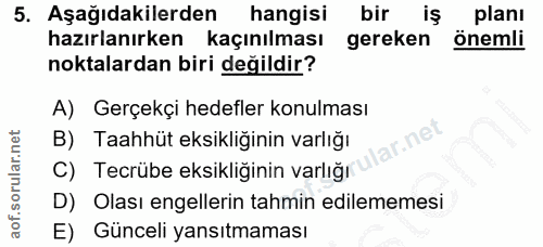 5. soru: Aşağıdakilerden hangisi bir iş planı hazırlanırken kaçınılması gereken önemli noktalardan biri değildir? A) Gerçekçi…