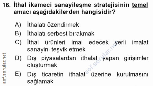 16. soru: Ithal ikameci sanayileşme stratejisinin temel amacı aşağıdakilerden hangisidir? A) Ithalatı özendirmek B) Ithalatı se…
