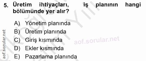 5. soru: Uretim ihtiyaçları, planının hangi bölümünde yer alır? A) Yönetim planında B) Üretim planında C) Giriş kısmında D) Ek…