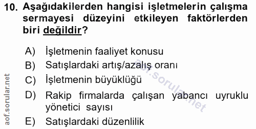 10. soru: Aşağıdakilerden hangisi işletmelerin çalışma sermayesi düzeyini etkileyen faktörlerden biri değildir? A) İşletmenin f…