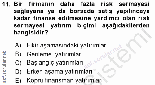 11. soru: Bir firmanın daha fazla risk sermayesi saglayana ya da borsada satış yapılıncaya kadar finanse edilmesine yardımcı ol…