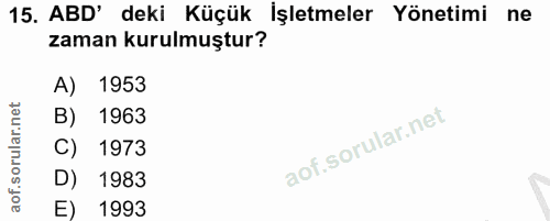 15. soru: ABD' deki Küçük İşletmeler Yönetimi ne zaman kurulmuştur? 1953 B) 1963 1973 D) 1983 E) 1993