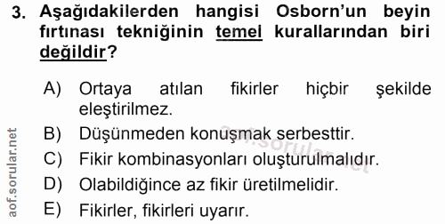 3. soru: Aşağıdakilerden hangisi Osborn'un beyin fırtınası tekniğinin temel kurallarından biri değildir? A) Ortaya atılan fiki…