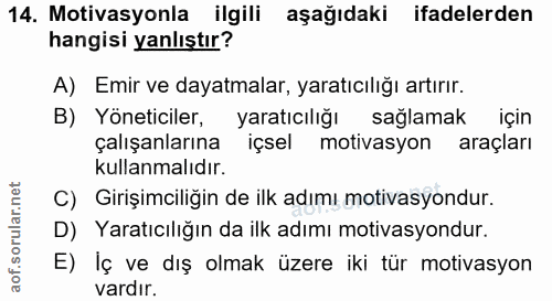 14. soru: Motivasyonla ilgili aşağıdaki ifadelerden hangisi yanlıştır? A) Emir ve dayatmalar, yaratıcılığı artırır. B) Yönetici…