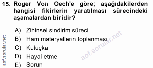 15. soru: Roger Von Oech'e göre; aşağıdakilerden hangisi fikirlerin yaratılması sürecindeki aşamalardan biridir? A) Zihinsel si…