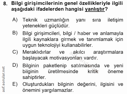 8. soru: Bilgi girişimcilerinin genel özellikleriyle ilgili aşağıdaki ifadelerden hangisi yanlıştır? A) Teknik uzmanlığın yanı…