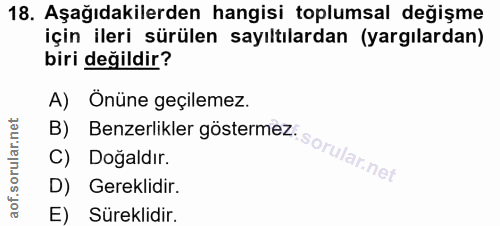 18. soru: Aşağıdakilerden hangisi toplumsal değişme için ileri sürülen sayılılardan (yargılardan) biri değildir? A) Önüne geçil…