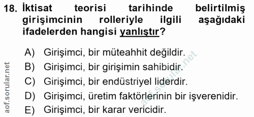 18. soru: Iktisat teorisi tarihinde belirtilmiş girişimcinin rolleriyle ilgili aşağıdaki ifadelerden hangisi yanlıştır? A) Giri…