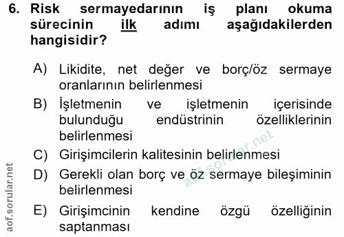 6. soru: Risk sermayedarının iş planı okuma sürecinin ilk adımı aşağıdakilerden hangisidir? A) Likidite, net değer ve borç/öz…