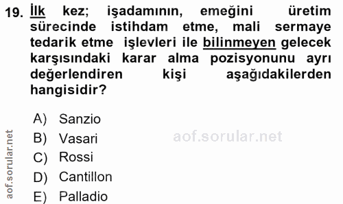 19. soru: ilk kez; işadamının, emeğini üretim sürecinde istihdam etme, mali sermaye tedarik etme işlevleri ile bilinmeyen gelec…